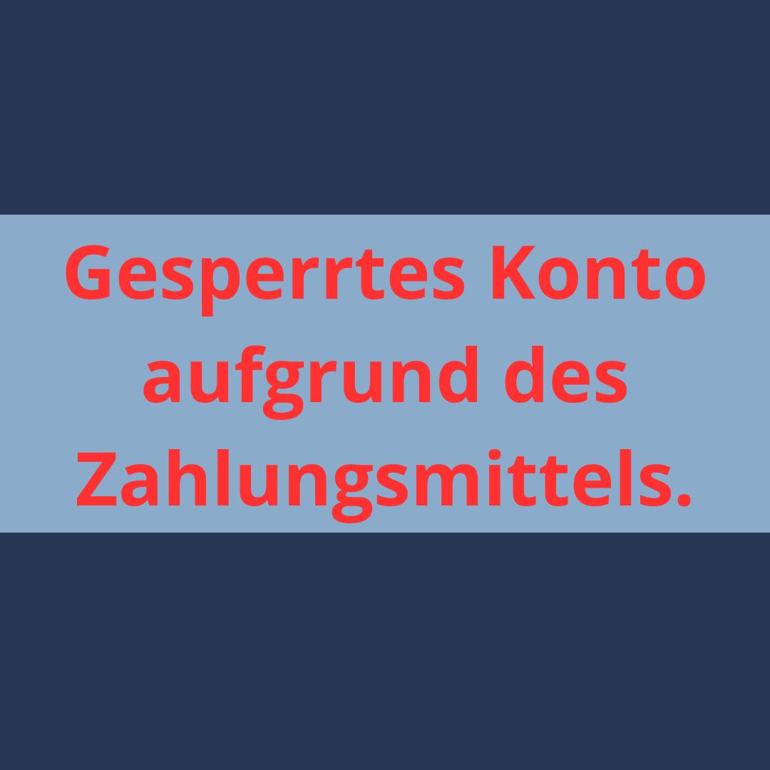 Gesperrtes Konto aufgrund des Zahlungsmittels.